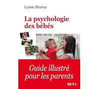La psychologie des bébés: Comment les relations favorisent le développement de l'enfant de la naissance à 2 ans