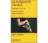 La pubblicità sociale. Maneggiare con cura - Gadotti Giovanna, Bernocchi Roberto