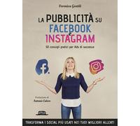 La pubblicità su Facebook e Instagram. 50 consigli pratici per Ads di succ...