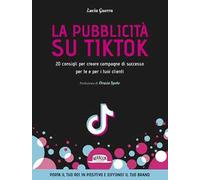 La pubblicità su TikTok. 20 consigli per creare campagna di successo per te e per i tuoi clienti
