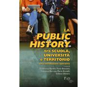 La public history tra scuola, università e territorio. Una introduzione op...