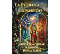 LA PUERTA A TU EXPANSIÓN: Sistema Integral para la Expansión de Tu Nueva Vida