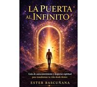 La Puerta al infinito: Guía de autoconocimiento, despertar espiritual y reconexión interior para transformar tu vida desde dentro