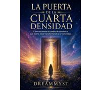 LA PUERTA DE LA CUARTA DENSIDAD: Cómo atravesar el cambio de conciencia que podría estar transformando a la humanidad