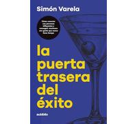 La puerta trasera del éxito: Cómo conectar con personas influyentes y conseguir reuniones con gente que nunca tiene tiempo