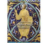 La Puglia e Limoges. Manufatti medievali nei tesori e nelle collezioni museali della regione. Ediz. illustrata