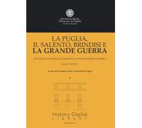 La Puglia, il Salento, Brindisi e la Grande Guerra. I.: Atti dell’XI Convegno nazionale di Studi e Ricerca Storica. Brindisi 2014-2018