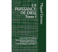 LA PUISSANCE DE DIEU Tome I: Explication de l'œuvre "Quaestiones Disputatae de Potentia Dei" de Saint Thomas d'Aquin: Question I