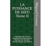 LA PUISSANCE DE DIEU Tome II: Explication de l'œuvre "Quaestiones Disputatae de Potentia Dei" de Saint Thomas d'Aquin: Question II: Explication de ... Dei" de Saint Thomas d'Aquin: Question II: 2