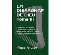 LA PUISSANCE DE DIEU Tome III: Explication de l'œuvre "Quaestiones Disputatae de Potentia Dei" de Saint Thomas d'Aquin: Question III (Articles I - ... d'Aquin: Question III (Articles I - IX)
