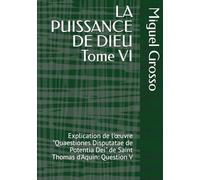 LA PUISSANCE DE DIEU Tome VI: Explication de l'œuvre "Quaestiones Disputatae de Potentia Dei" de Saint Thomas d'Aquin: Question V