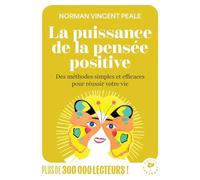 La puissance de la pensée positive: Des méthodes simples et efficaces pour réussir votre vie