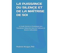 LA PUISSANCE DU SILENCE ET DE LA MAÎTRISE DE SOI: Le Guide Stoïcien et Stratégique pour Transformer l'Adversité, Gérer les Trahisons et Devenir Inébranlable