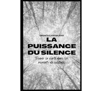 La puissance du silence: Trouver la clarté dans un monde bruyant