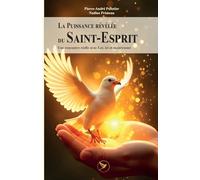 La Puissance révélée du Saint-Esprit: Une rencontre réelle avec Lui, ici et maintenant