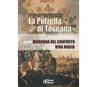 La pulzella di Toscana. Il grande romanzo della Madonna del Conforto e del Viva
