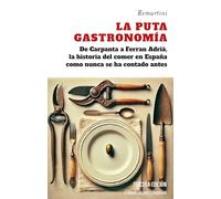 La puta gastronomía/ Fucking gastronomy: De Carpanta a Ferran Adrià, la historia del comer en España como nunca se ha contado antes: 58
