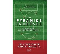 La pyramide inversée: L'histoire mondiale des tactiques de football