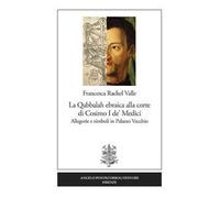 La Qabbalah ebraica alla corte di Cosimo I de' Medici. Allegorie e simboli in Palazzo Vecchio