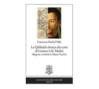 La Qabbalah ebraica alla corte di Cosimo I de' Medici. Allegorie e simboli in Palazzo Vecchio