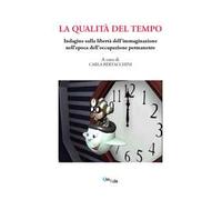 La qualità del tempo. Indagine sulla libertà dell'immaginazione nell’epoca dell'occupazione permanente