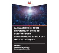 LA QUANTIQUE EN TOUTE SIMPLICITÉ: UN GUIDE DU DÉBUTANT POUR L'INFORMATIQUE AU-DELÀ DES LIMITES CLASSIQUES