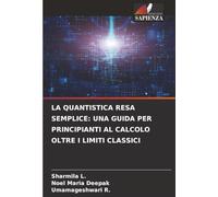 LA QUANTISTICA RESA SEMPLICE: UNA GUIDA PER PRINCIPIANTI AL CALCOLO OLTRE I LIMITI CLASSICI