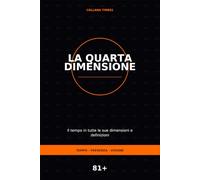 LA QUARTA DIMENSIONE: Il tempo in tutte le sue dimensioni e definizioni: 1