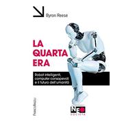 La quarta era. Robot intelligenti, computer consapevoli e il futuro dell'umanità