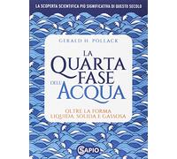 Pollack Gerald H. - La Quarta Fase Dell'Acqua. Oltre La Forma Liquida, Solida E