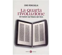 La quarta rivoluzione. Sei lezioni sul futuro del libro - Roncaglia Gino