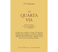 La quarta via. Discorsi e dialoghi secondo l'insegnamento di G. I. Gurdjieff