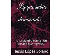 La que sabía demasiado...: Una Mentira oculta . Un Pasado que regresa...
