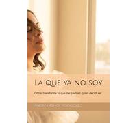 La que ya no soy: Cómo transformé lo que me pasó en quien decidí ser