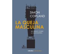 La queja masculina: Un ensayo sobre la machosfera