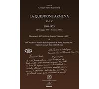 LA QUESTIONE ARMENA. Vol. V 1908-1925. Documenti ASV & SS.RR.SS.: Vol. 5