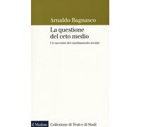 La questione del ceto medio. Un racconto del cambiamento sociale - Bagnasc...