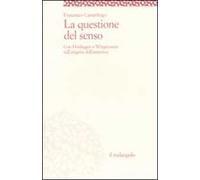 La questione del senso. Con Heidegger e Wittgenstein sull'enigma dell'esistenza