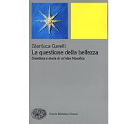 La questione della bellezza. Dialettica e storia di un'idea filosofica - G...