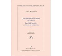 La questione di Firenze (1878-1879). La crisi della città, le risposte del parlamento (Vol. 1)
