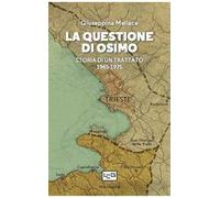La questione di Osimo. Storia di un trattato 1945-1975