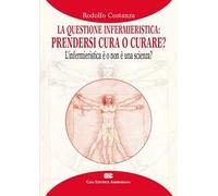 La questione infermieristica. Prendersi cura o curare? L'infermieristica è o non è una scienza?