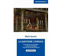 La questione liturgica. Il rito romano usus antiquior e il novus ordo missae a 50 anni dal Concilio Vaticano II