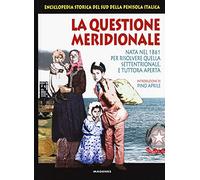 La questione meridionale. Nata nel 1861 per risolvere quella settentrionale, e tuttora aperta. Enciclopedia storica del Sud della penisola italica