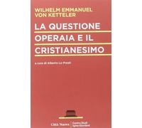 La questione operaia e il cristianesimo - Von Ketteler Wilhelm Emmanuel