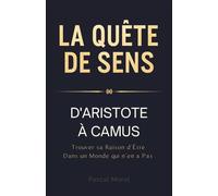 La Quête de Sens : D'Aristote à Camus, trouver sa raison d'être dans un monde qui n'en a pas