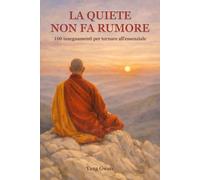 La Quiete Non Fa Rumore: 100 Insegnamenti per Tornare all'Essenziale