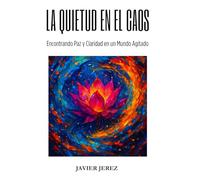 LA QUIETUD EN EL CAOS: Encontrando Paz y Claridad en un Mundo Agitado (Crecimiento Personal)