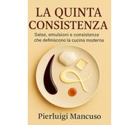 La quinta consistenza: Salse, emulsioni e consistenze della cucina moderna - Tecniche professionali per chef e appassionati