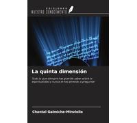 La quinta dimensión: Todo lo que siempre has querido saber sobre la espiritualidad y nunca te has atrevido a preguntar